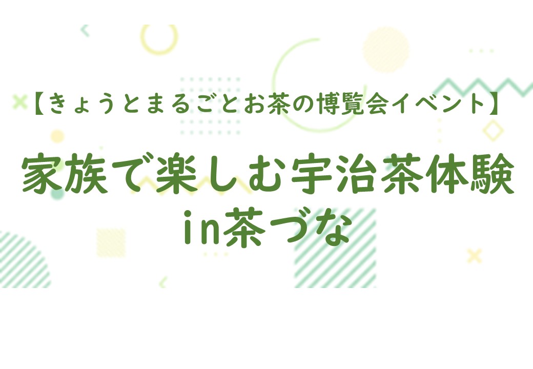 【家族で楽しむ宇治茶体験in茶づな】開催！！
